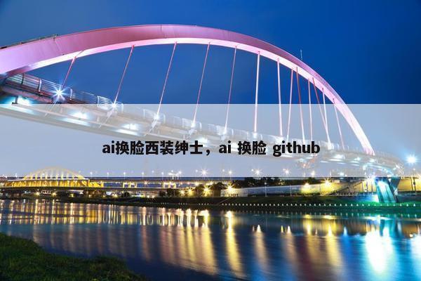 ai换脸西装绅士,ai 换脸 github