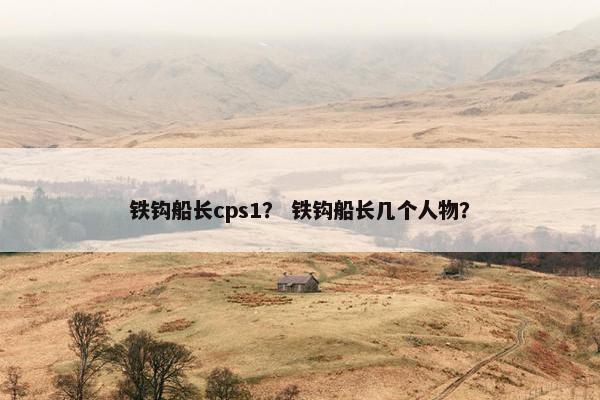 铁钩船长cps1？ 铁钩船长几个人物？