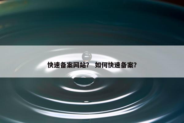 快速备案网站? 如何快速备案?