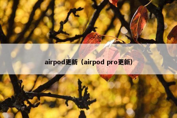 airpod更新（airpod pro更新）