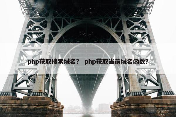 php获取搜索域名？ php获取当前域名函数？