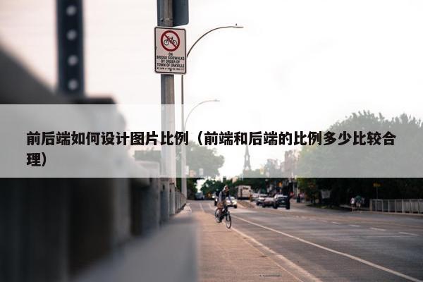 前后端如何设计图片比例（前端和后端的比例多少比较合理）