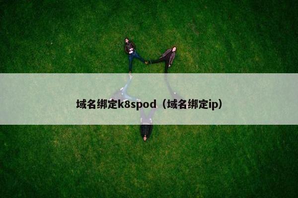 域名绑定k8spod（域名绑定ip）