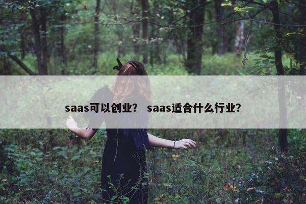 saas可以创业? saas适合什么行业?